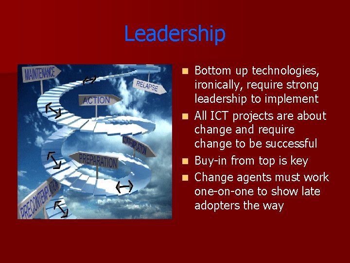 Leadership Bottom up technologies, ironically, require strong leadership to implement n All ICT projects