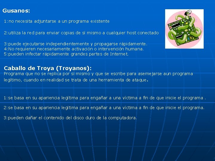 Gusanos: 1: no necesita adjuntarse a un programa existente 2: utiliza la red para