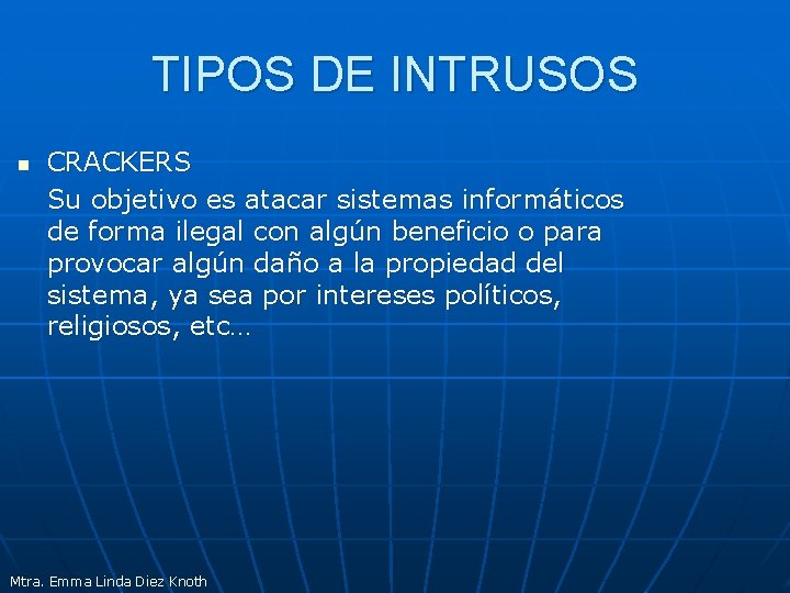 TIPOS DE INTRUSOS n CRACKERS Su objetivo es atacar sistemas informáticos de forma ilegal