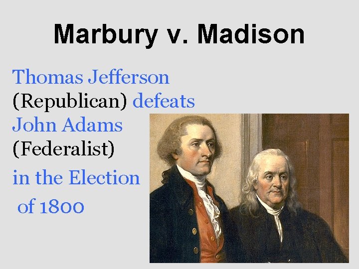 Marbury v. Madison Thomas Jefferson (Republican) defeats John Adams (Federalist) in the Election of