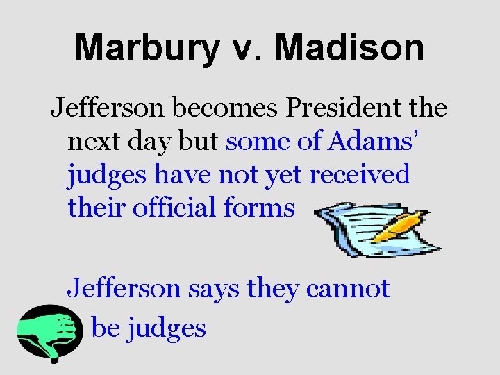 Marbury v. Madison Jefferson becomes President the next day but some of Adams’ judges