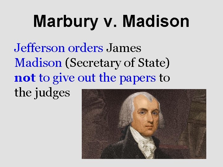 Marbury v. Madison Jefferson orders James Madison (Secretary of State) not to give out