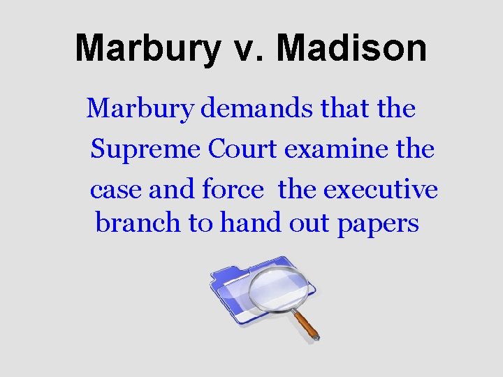 Marbury v. Madison Marbury demands that the Supreme Court examine the case and force