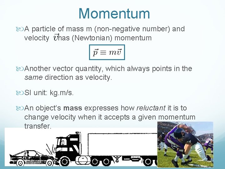 Momentum A particle of mass m (non-negative number) and velocity has (Newtonian) momentum Another