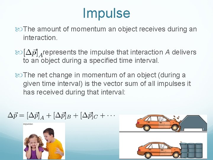 Impulse The amount of momentum an object receives during an interaction. represents the impulse