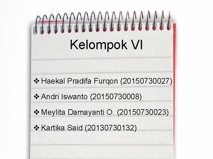 Kelompok VI v Haekal Pradifa Furqon (20150730027) v Andri Iswanto (20150730008) v Meylita Damayanti