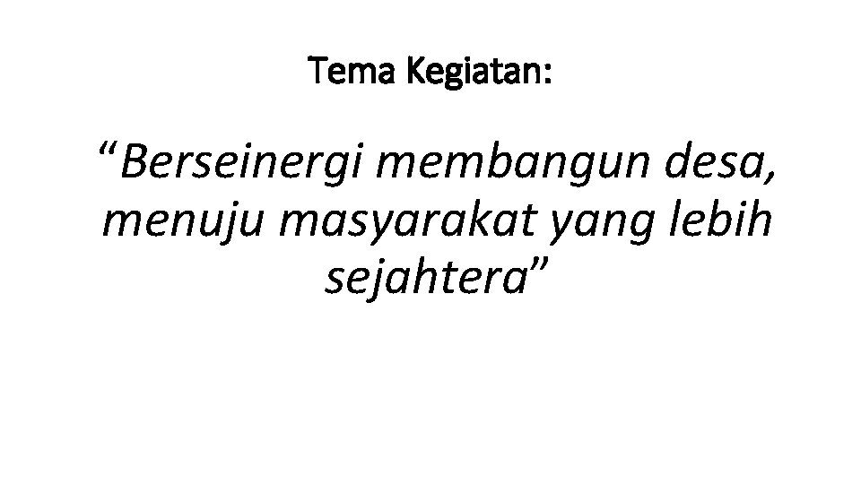 Tema Kegiatan: “Berseinergi membangun desa, menuju masyarakat yang lebih sejahtera” 