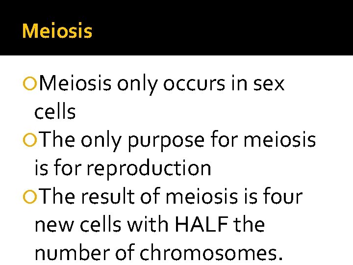 Meiosis only occurs in sex cells The only purpose for meiosis is for reproduction