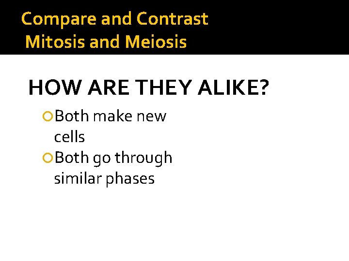 Compare and Contrast Mitosis and Meiosis HOW ARE THEY ALIKE? Both make new cells
