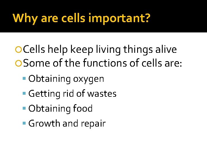 Why are cells important? Cells help keep living things alive Some of the functions