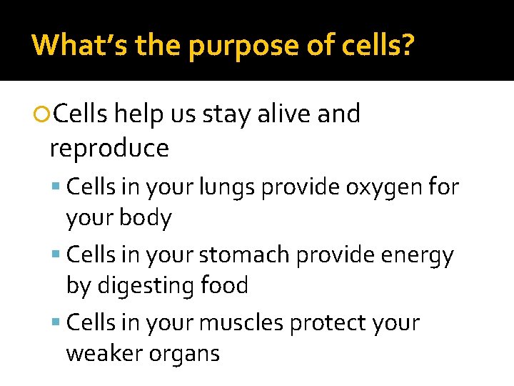 What’s the purpose of cells? Cells help us stay alive and reproduce Cells in