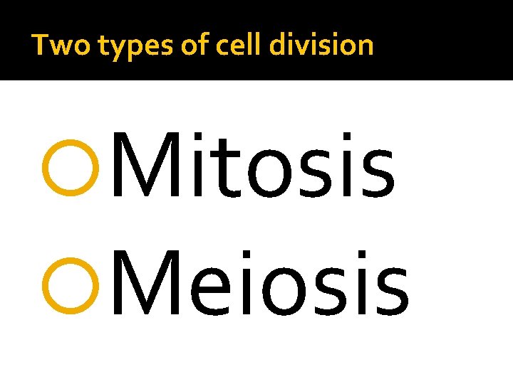 Two types of cell division Mitosis Meiosis 