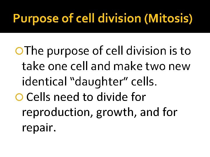 Purpose of cell division (Mitosis) The purpose of cell division is to take one