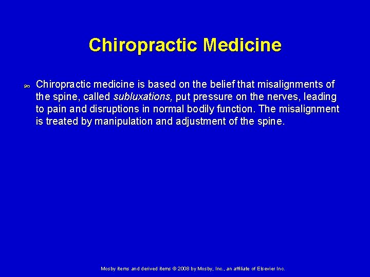 Chiropractic Medicine Chiropractic medicine is based on the belief that misalignments of the spine,