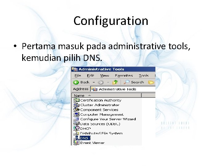 Configuration • Pertama masuk pada administrative tools, kemudian pilih DNS. 