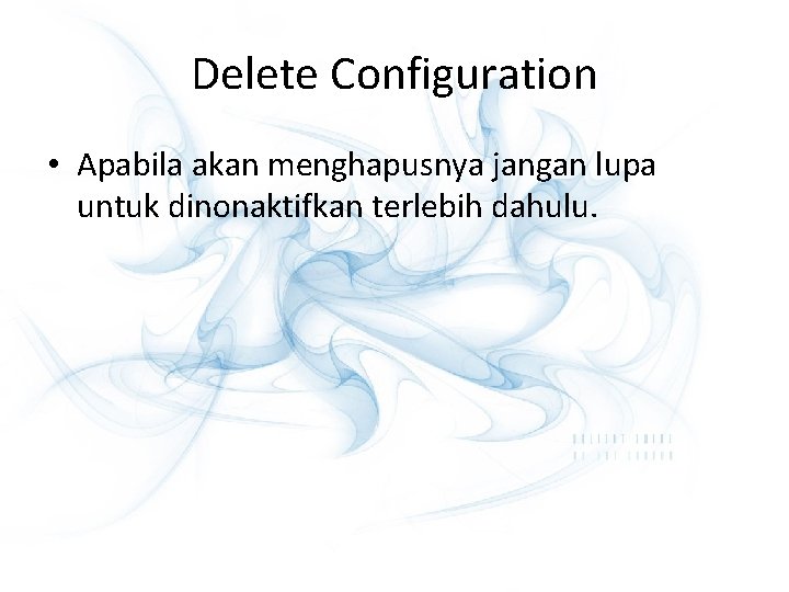 Delete Configuration • Apabila akan menghapusnya jangan lupa untuk dinonaktifkan terlebih dahulu. 