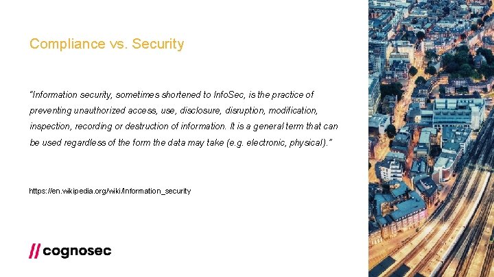 Compliance vs. Security “Information security, sometimes shortened to Info. Sec, is the practice of