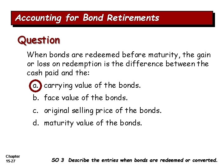 Accounting for Bond Retirements Question When bonds are redeemed before maturity, the gain or