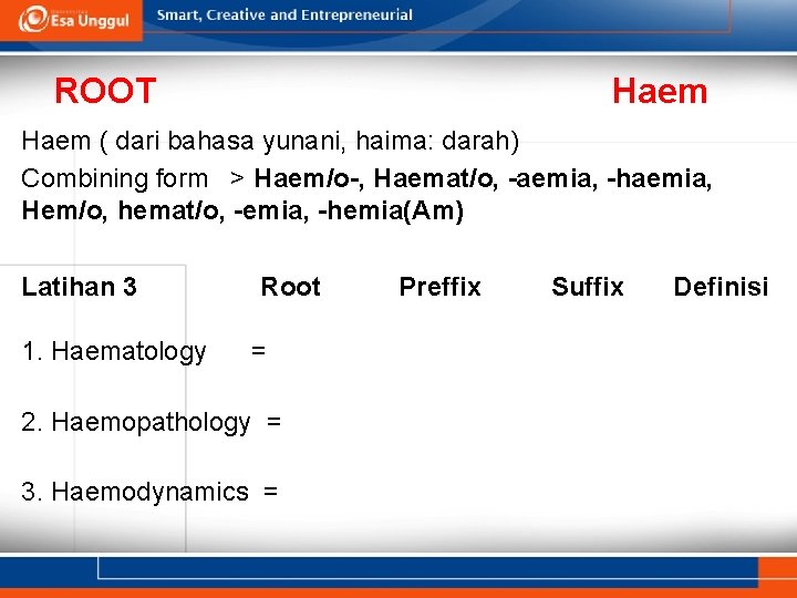 ROOT Haem ( dari bahasa yunani, haima: darah) Combining form > Haem/o-, Haemat/o, -aemia,