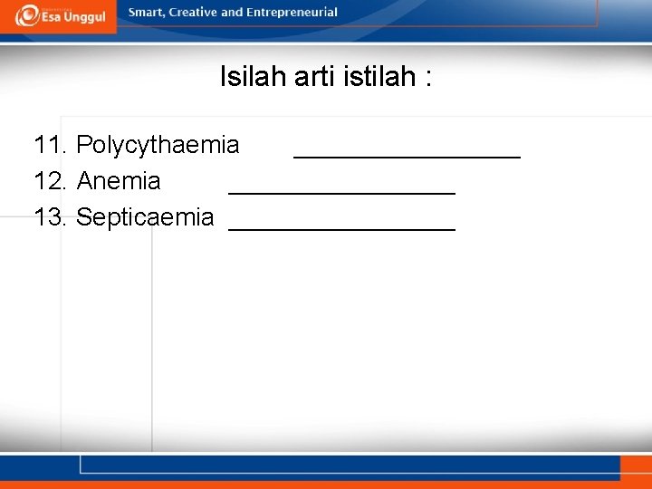 Isilah arti istilah : 11. Polycythaemia ________ 12. Anemia ________ 13. Septicaemia ________ 
