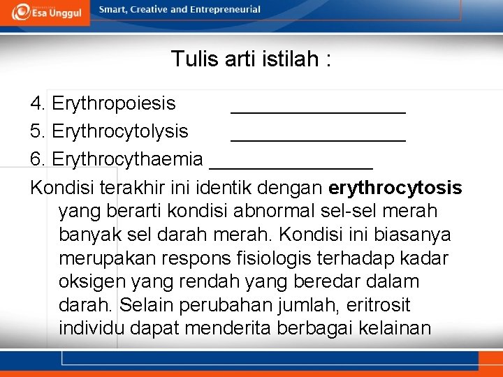 Tulis arti istilah : 4. Erythropoiesis ________ 5. Erythrocytolysis ________ 6. Erythrocythaemia ________ Kondisi