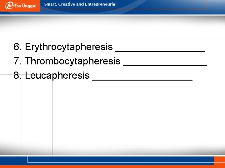 6. Erythrocytapheresis ________ 7. Thrombocytapheresis ________ 8. Leucapheresis _________ 