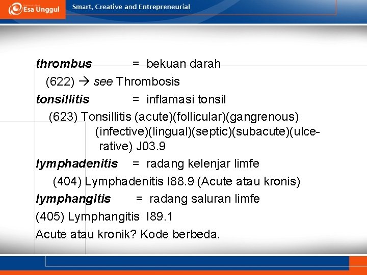 thrombus = bekuan darah (622) see Thrombosis tonsillitis = inflamasi tonsil (623) Tonsillitis (acute)(follicular)(gangrenous)