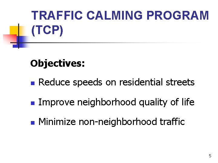 TRAFFIC CALMING PROGRAM (TCP) Objectives: n Reduce speeds on residential streets n Improve neighborhood
