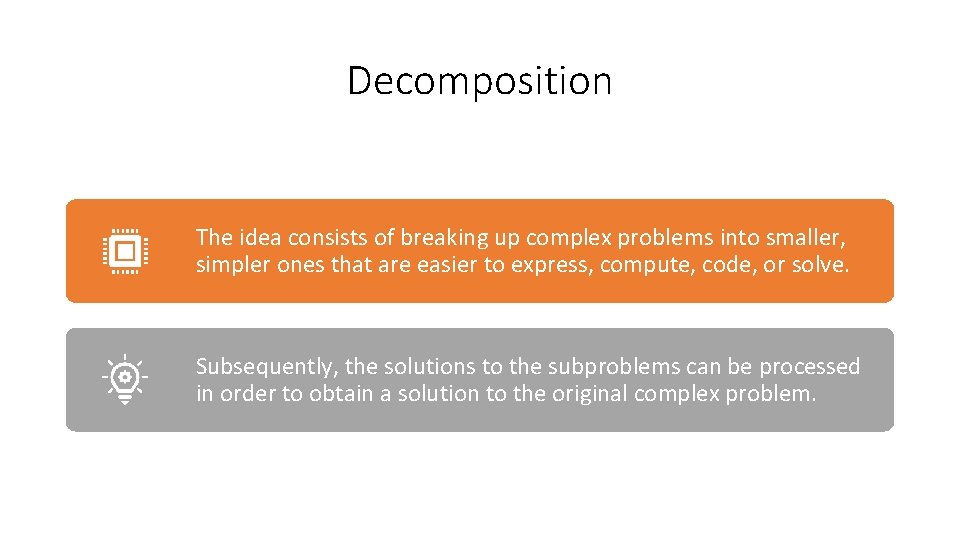 Decomposition The idea consists of breaking up complex problems into smaller, simpler ones that