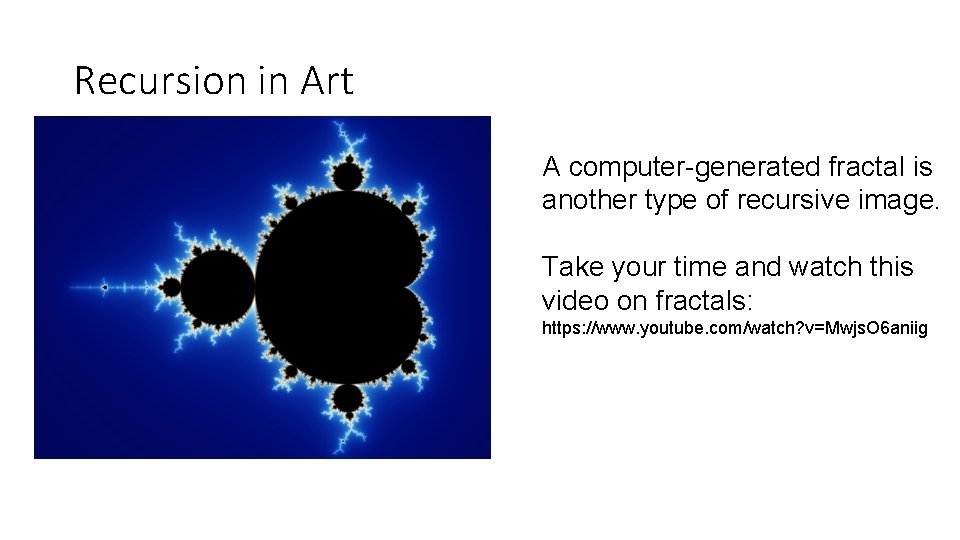 Recursion in Art A computer-generated fractal is another type of recursive image. Take your