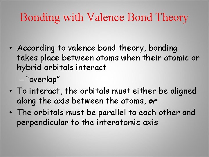 Bonding with Valence Bond Theory • According to valence bond theory, bonding takes place