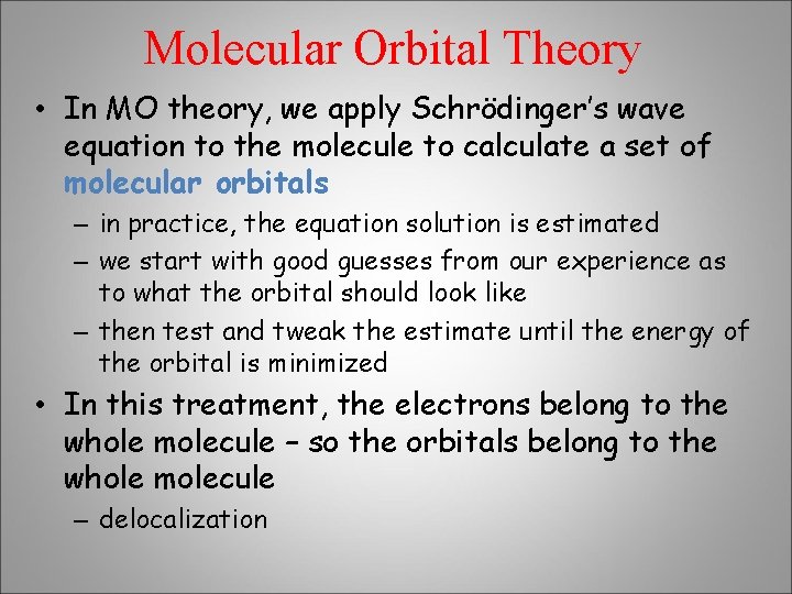 Molecular Orbital Theory • In MO theory, we apply Schrödinger’s wave equation to the