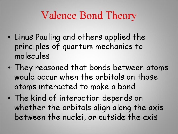 Valence Bond Theory • Linus Pauling and others applied the principles of quantum mechanics