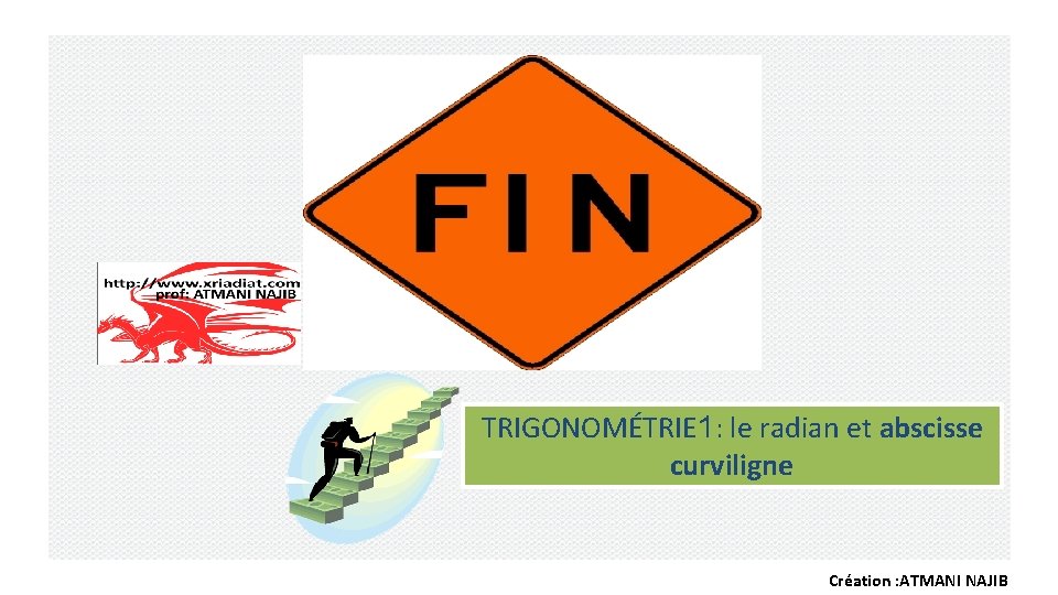 TRIGONOMÉTRIE 1: le radian et abscisse curviligne Création : ATMANI NAJIB 