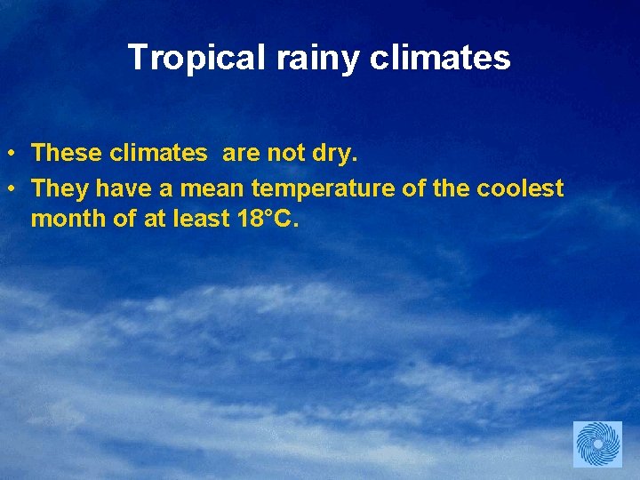 Tropical rainy climates • These climates are not dry. • They have a mean