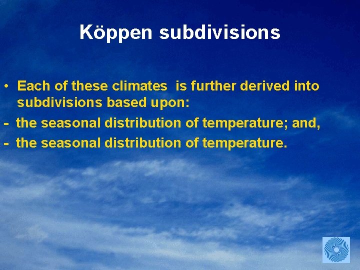 Köppen subdivisions • Each of these climates is further derived into subdivisions based upon: