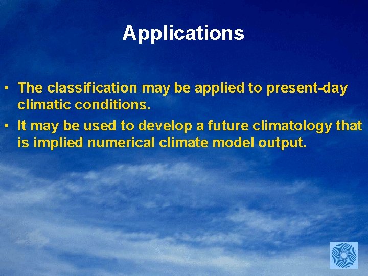 Applications • The classification may be applied to present-day climatic conditions. • It may