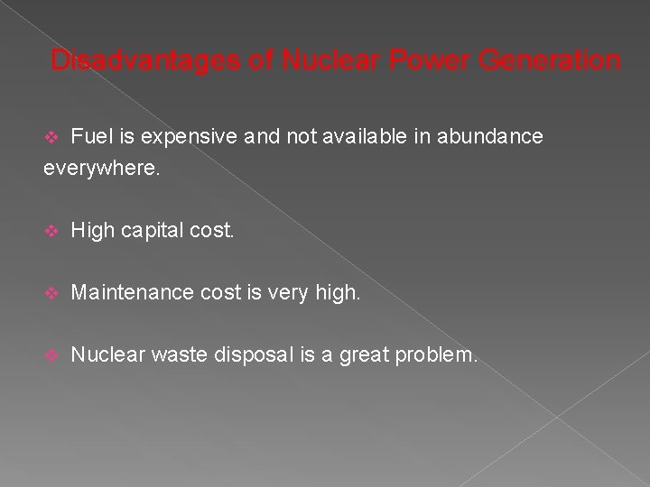 Disadvantages of Nuclear Power Generation Fuel is expensive and not available in abundance everywhere.