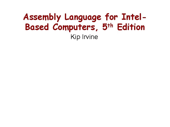 Assembly Language for Intel. Based Computers, 5 th Edition Kip Irvine 