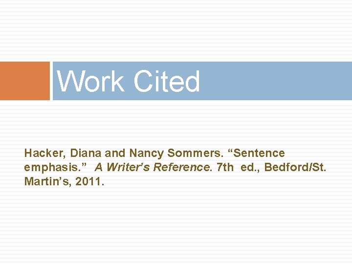 Work Cited Hacker, Diana and Nancy Sommers. “Sentence emphasis. ” A Writer’s Reference. 7