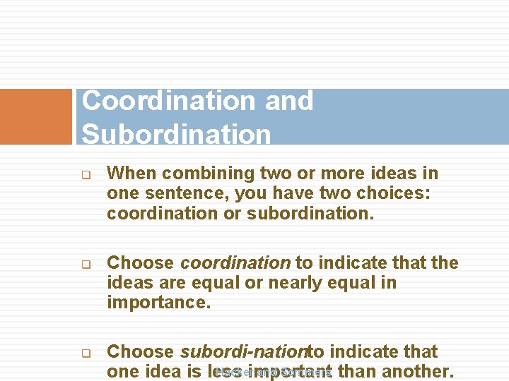 Coordination and Subordination q q q When combining two or more ideas in one