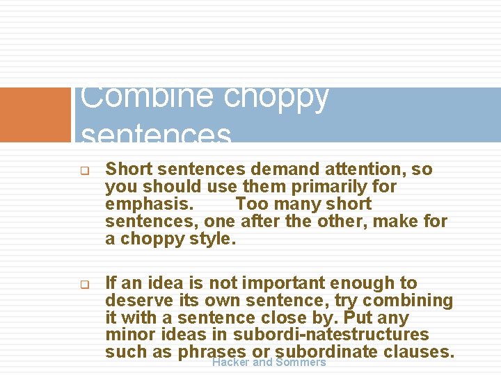 Combine choppy sentences. q q Short sentences demand attention, so you should use them