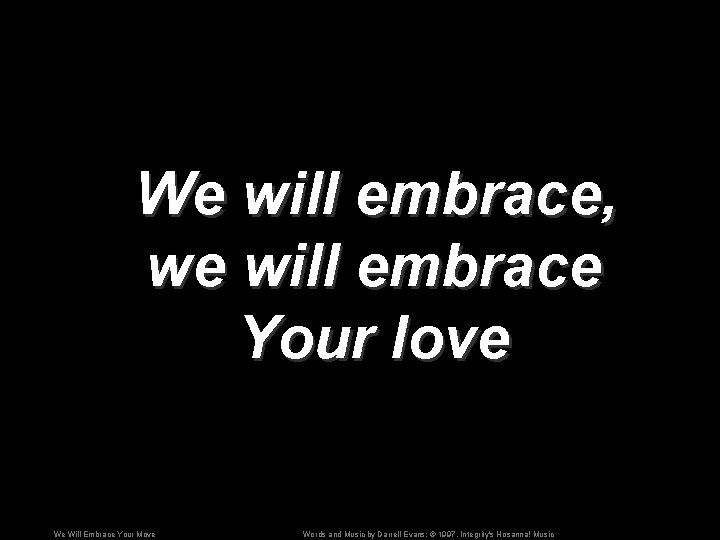 We will embrace, we will embrace Your love We Will Embrace Your Move Words