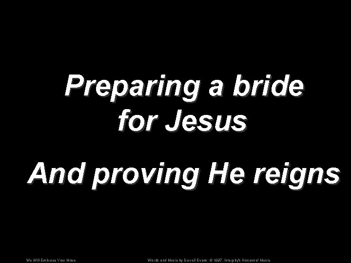 Preparing a bride for Jesus And proving He reigns We Will Embrace Your Move