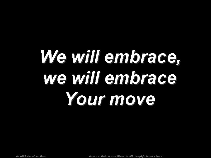 We will embrace, we will embrace Your move We Will Embrace Your Move Words