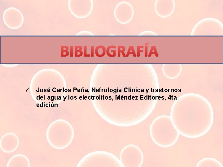 BIBLIOGRAFÍA ü José Carlos Peña, Nefrología Clínica y trastornos del agua y los electrolitos,