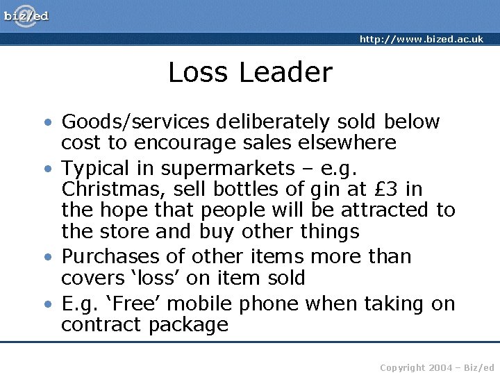 http: //www. bized. ac. uk Loss Leader • Goods/services deliberately sold below cost to