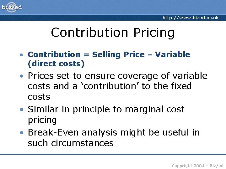 http: //www. bized. ac. uk Contribution Pricing • Contribution = Selling Price – Variable
