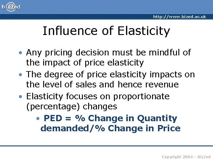 http: //www. bized. ac. uk Influence of Elasticity • Any pricing decision must be