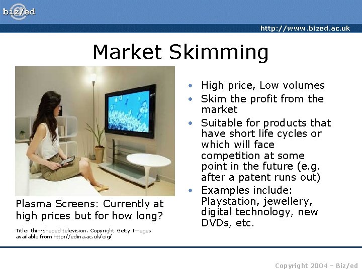 http: //www. bized. ac. uk Market Skimming Plasma Screens: Currently at high prices but